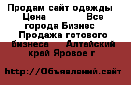 Продам сайт одежды › Цена ­ 30 000 - Все города Бизнес » Продажа готового бизнеса   . Алтайский край,Яровое г.